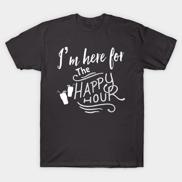 I’m Here For The Happy Hour T-Shirt by chrissyloo